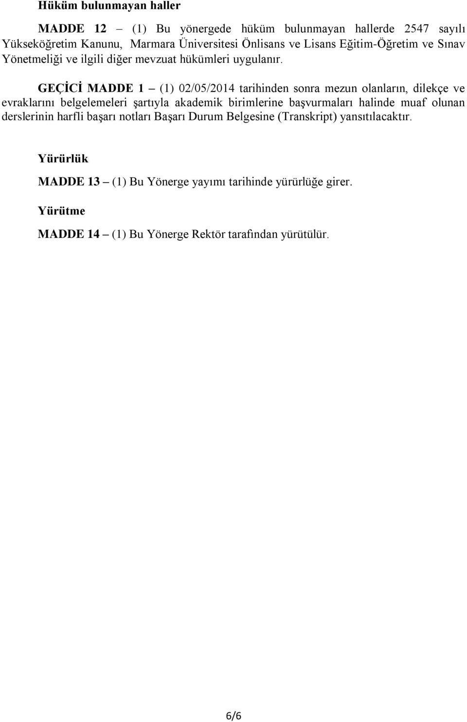 GEÇİCİ MADDE 1 (1) 02/05/2014 tarihinden sonra mezun olanların, dilekçe ve evraklarını belgelemeleri şartıyla akademik birimlerine başvurmaları halinde