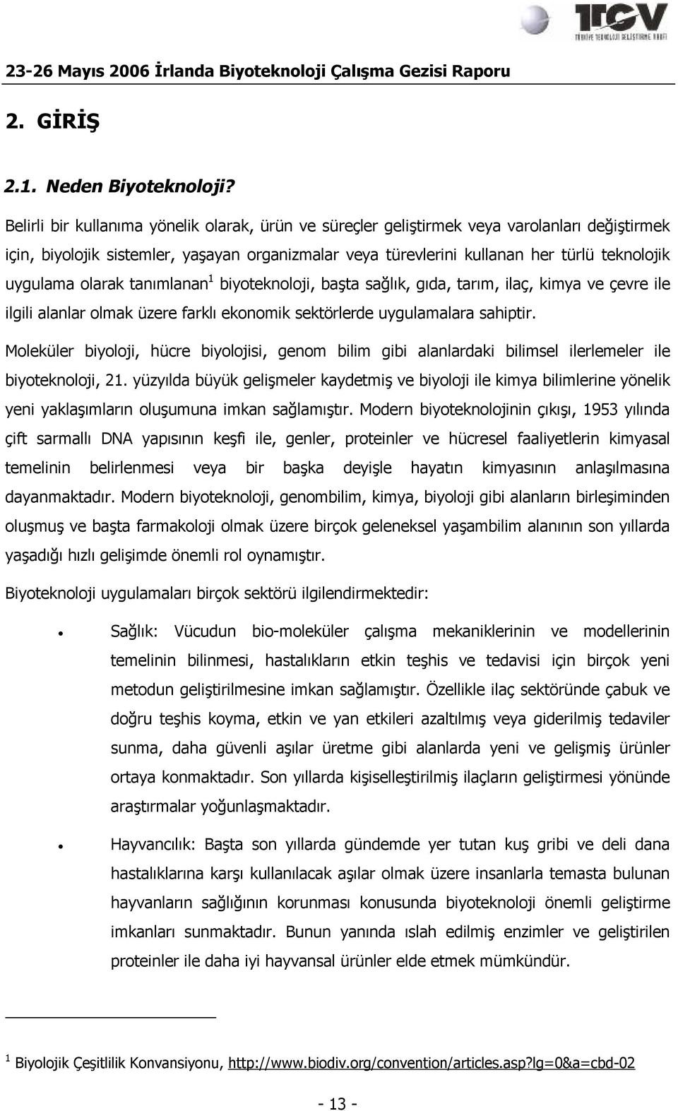 olarak tanımlanan 1 biyoteknoloji, başta sağlık, gıda, tarım, ilaç, kimya ve çevre ile ilgili alanlar olmak üzere farklı ekonomik sektörlerde uygulamalara sahiptir.