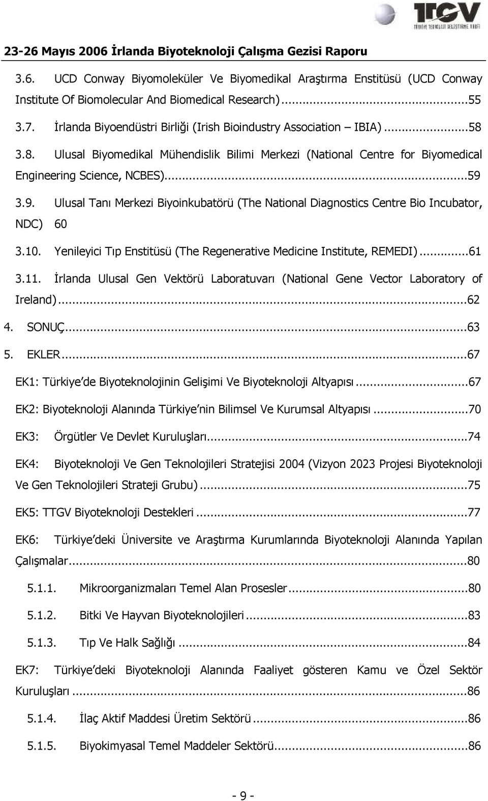 3.9. Ulusal Tanı Merkezi Biyoinkubatörü (The National Diagnostics Centre Bio Incubator, NDC) 60 3.10. Yenileyici Tıp Enstitüsü (The Regenerative Medicine Institute, REMEDI)...61 3.11.