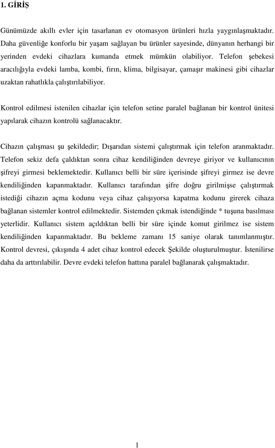 Telefon şebekesi aracılığıyla evdeki lamba, kombi, fırın, klima, bilgisayar, çamaşır makinesi gibi cihazlar uzaktan rahatlıkla çalıştırılabiliyor.