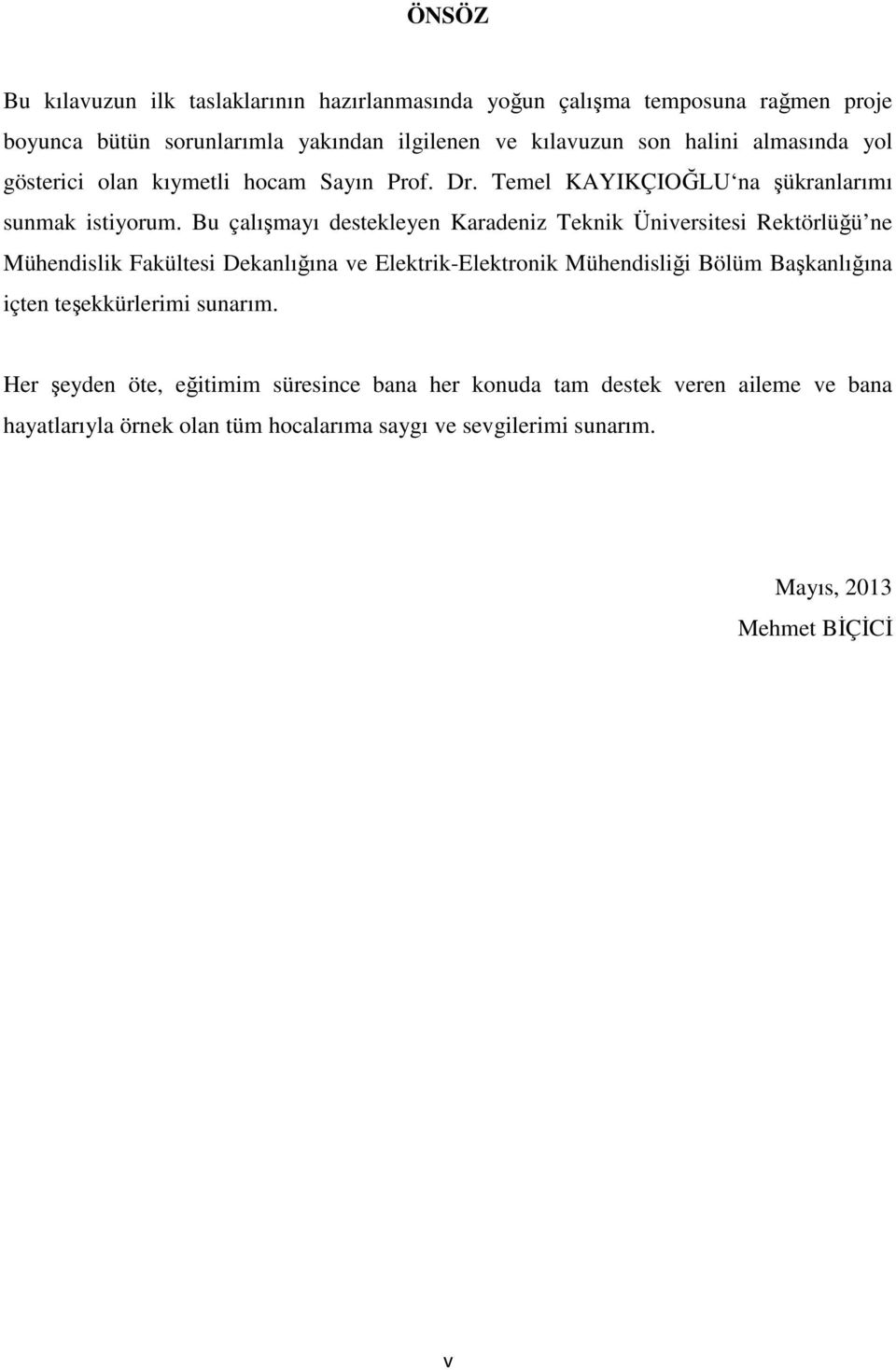 Bu çalışmayı destekleyen Karadeniz Teknik Üniversitesi Rektörlüğü ne Mühendislik Fakültesi Dekanlığına ve Elektrik-Elektronik Mühendisliği Bölüm Başkanlığına