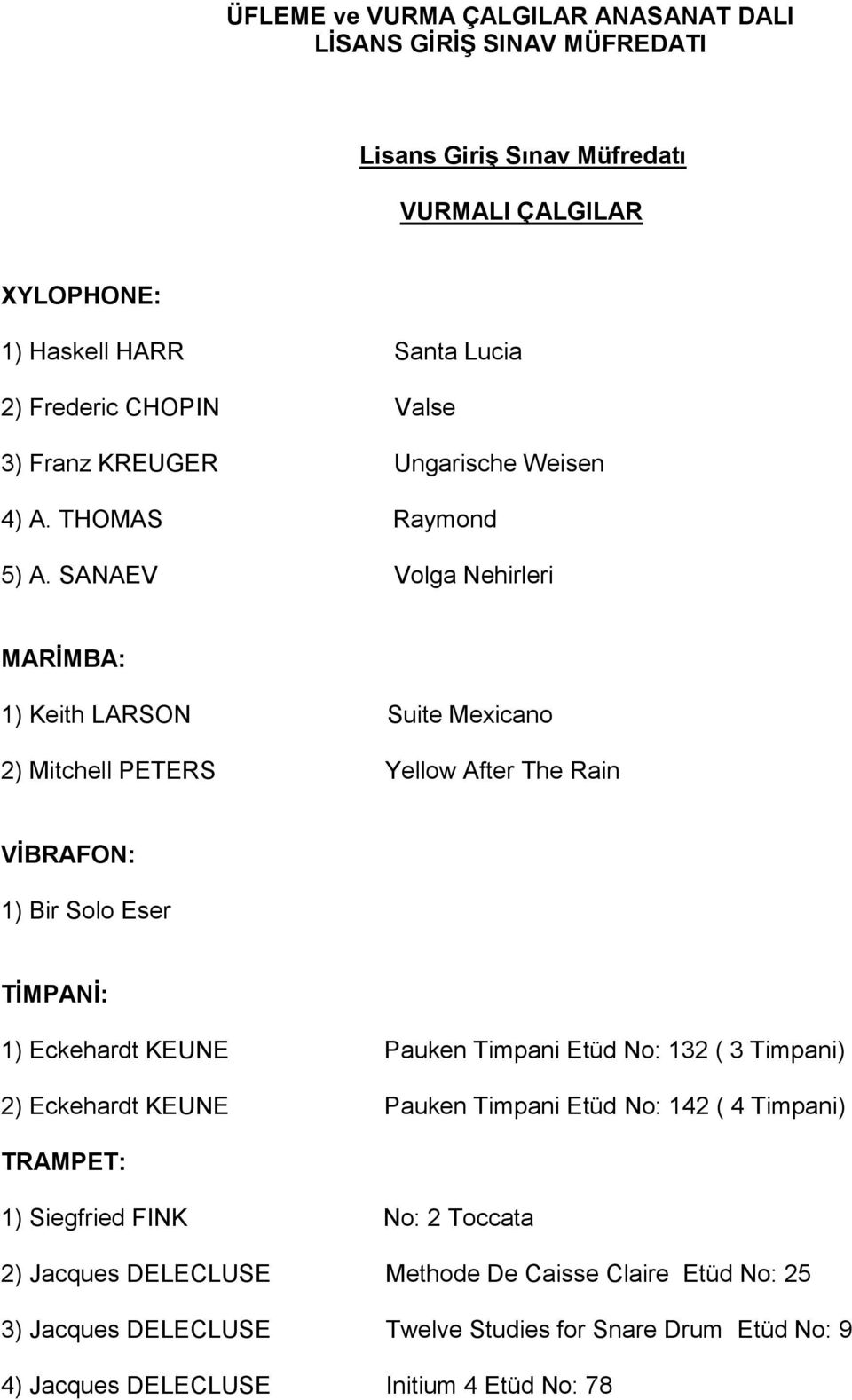 SANAEV Volga Nehirleri MARİMBA: 1) Keith LARSON Suite Mexicano 2) Mitchell PETERS Yellow After The Rain VİBRAFON: 1) Bir Solo Eser TİMPANİ: 1) Eckehardt KEUNE Pauken