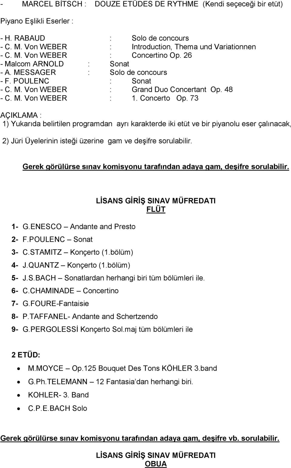 73 AÇIKLAMA : 1) Yukarıda belirtilen programdan ayrı karakterde iki etüt ve bir piyanolu eser çalınacak, 2) Jüri Üyelerinin isteği üzerine gam ve deşifre sorulabilir.