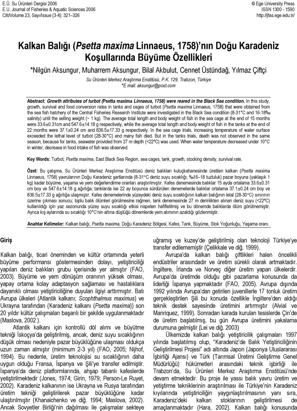 Merkez Araştırma Enstitüsü, P.K. 129, Trabzon, Türkiye *E mail: aksungur@post.com Abstract: Growth attributes of turbot (Psetta maxima Linnaeus, 1758) were reared in the Black Sea condition.
