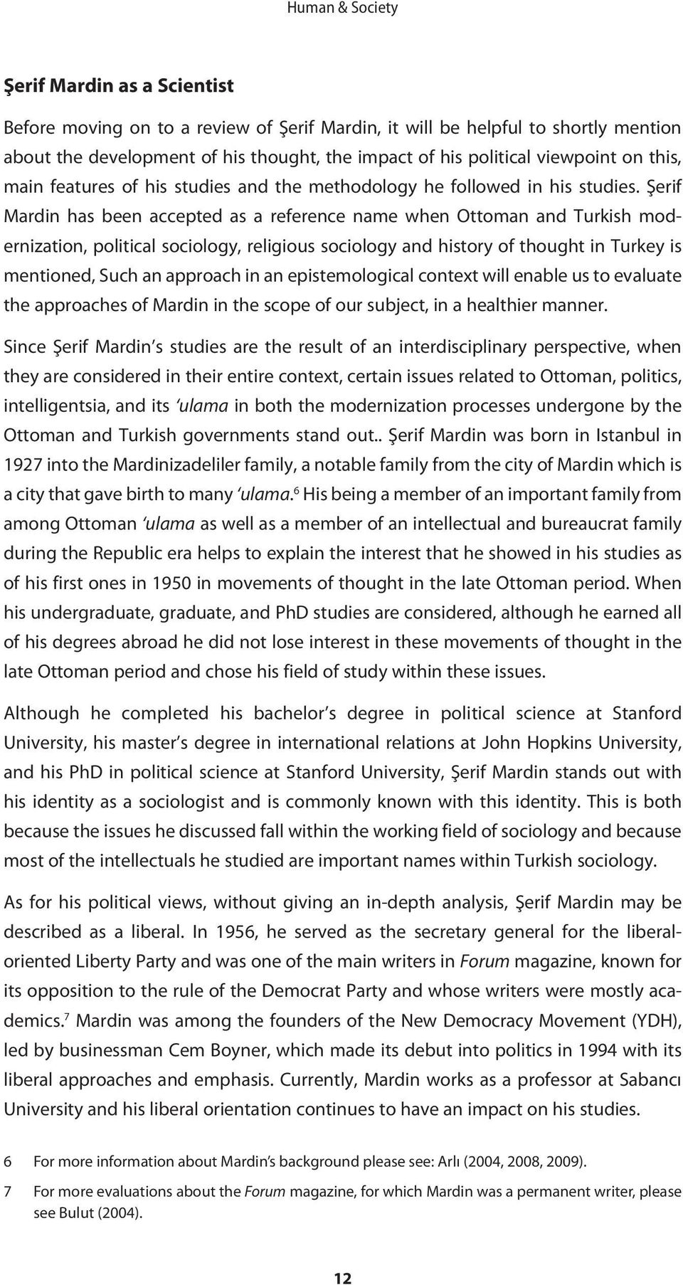 Şerif Mardin has been accepted as a reference name when Ottoman and Turkish modernization, political sociology, religious sociology and history of thought in Turkey is mentioned, Such an approach in