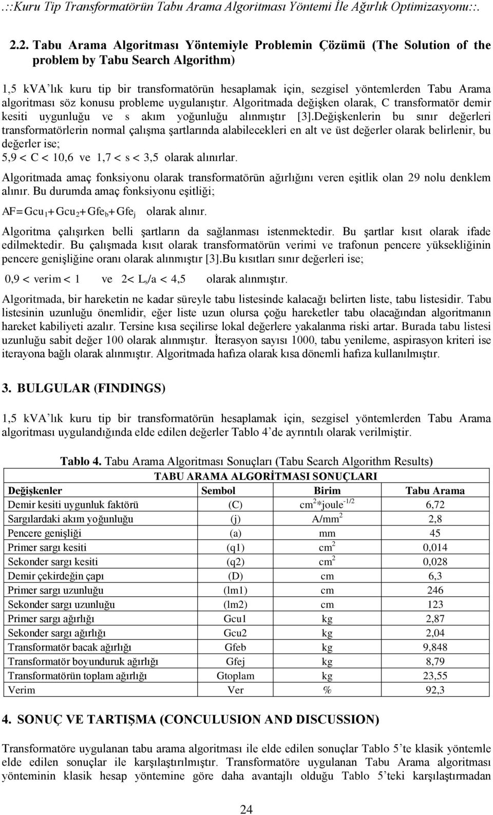 algoritması söz konusu probleme uygulanıştır. Algoritmada değişken olarak, C transformatör demir kesiti uygunluğu ve s akım yoğunluğu alınmıştır [3].