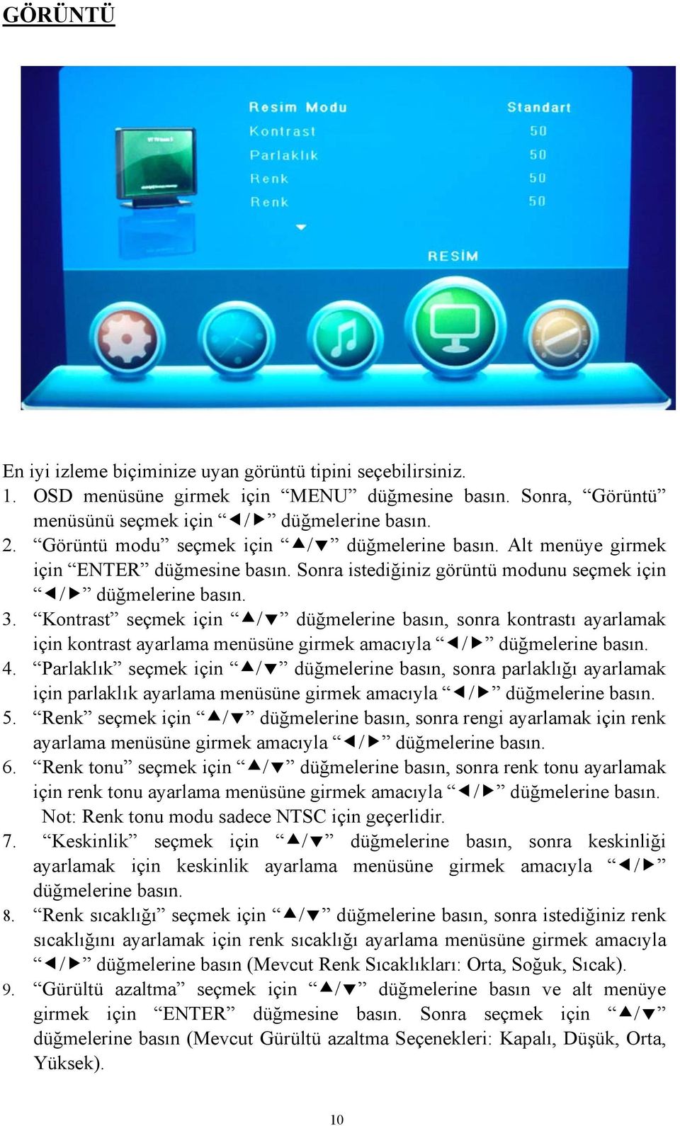 Kontrast seçmek için / düğmelerine basın, sonra kontrastı ayarlamak için kontrast ayarlama menüsüne girmek amacıyla / düğmelerine basın. 4.