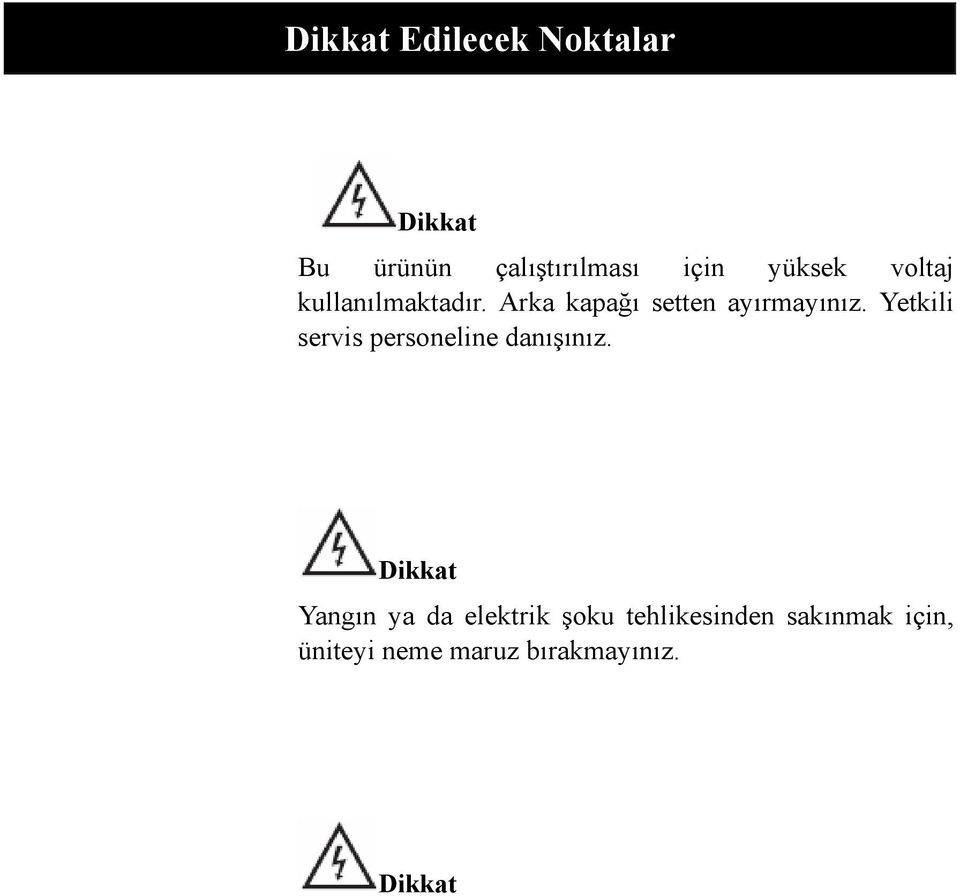 alıcısına herhangi bir sıvı sıçratmayınız. Dikkat Ana üniteyi doğrudan güneş ışığına ve ısı kaynaklarına maruz bırakmaktan kaçınınız.