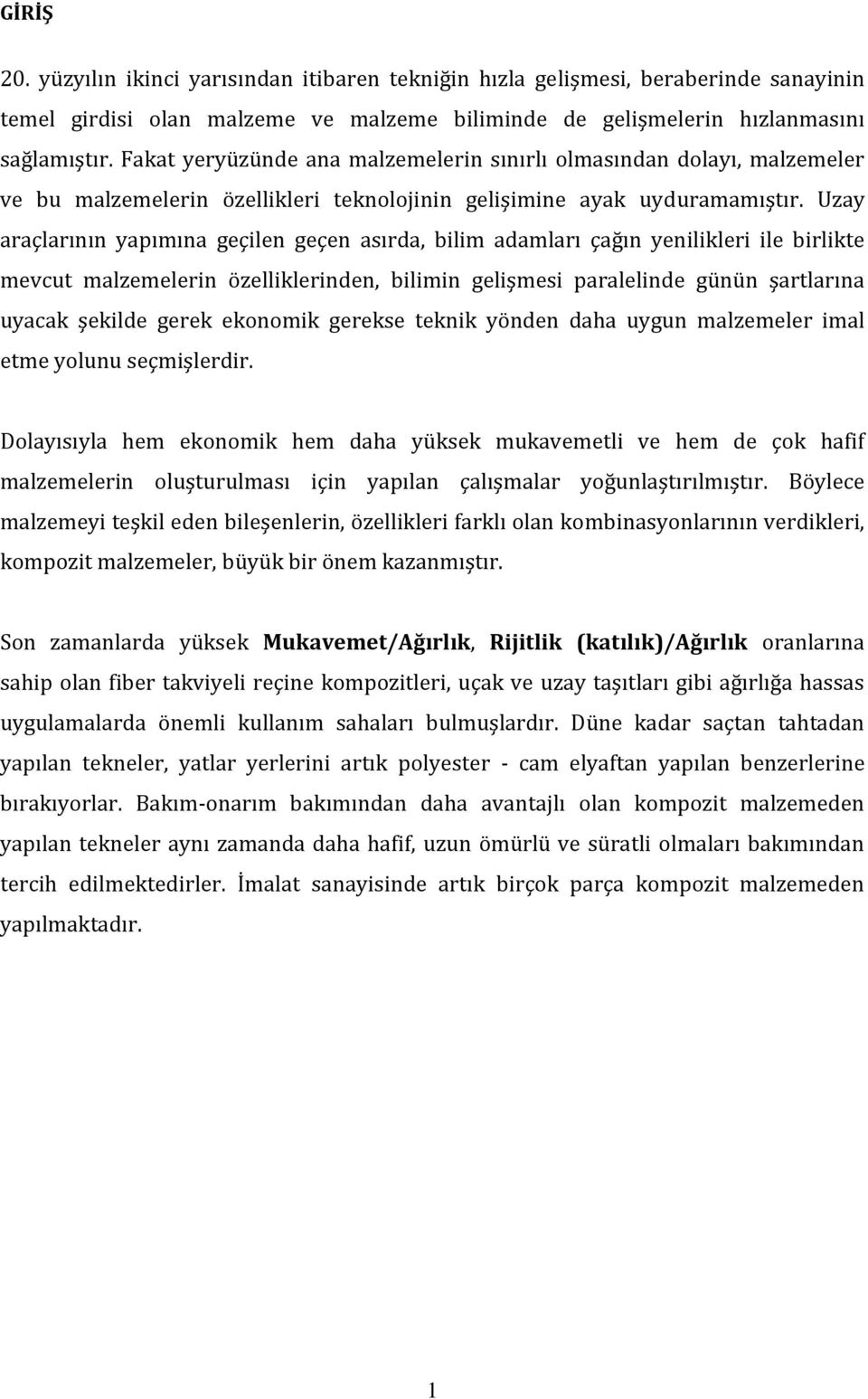 Uzay araçlarının yapımına geçilen geçen asırda, bilim adamları çağın yenilikleri ile birlikte mevcut malzemelerin özelliklerinden, bilimin gelişmesi paralelinde günün şartlarına uyacak şekilde gerek