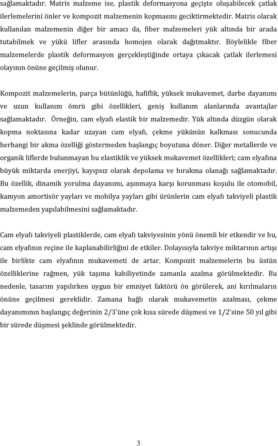 Böylelikle fiber malzemelerde plastik deformasyon gerçekleştiğinde ortaya çıkacak çatlak ilerlemesi olayının önüne geçilmiş olunur.