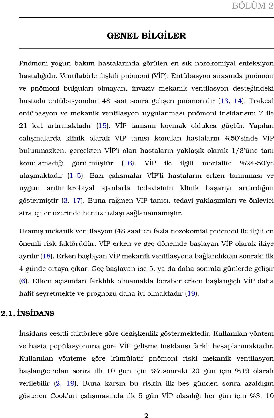 14). Trakeal entübasyon ve mekanik ventilasyon uygulanması pnömoni insidansını 7 ile 21 kat artırmaktadır (15). VİP tanısını koymak oldukca güçtür.