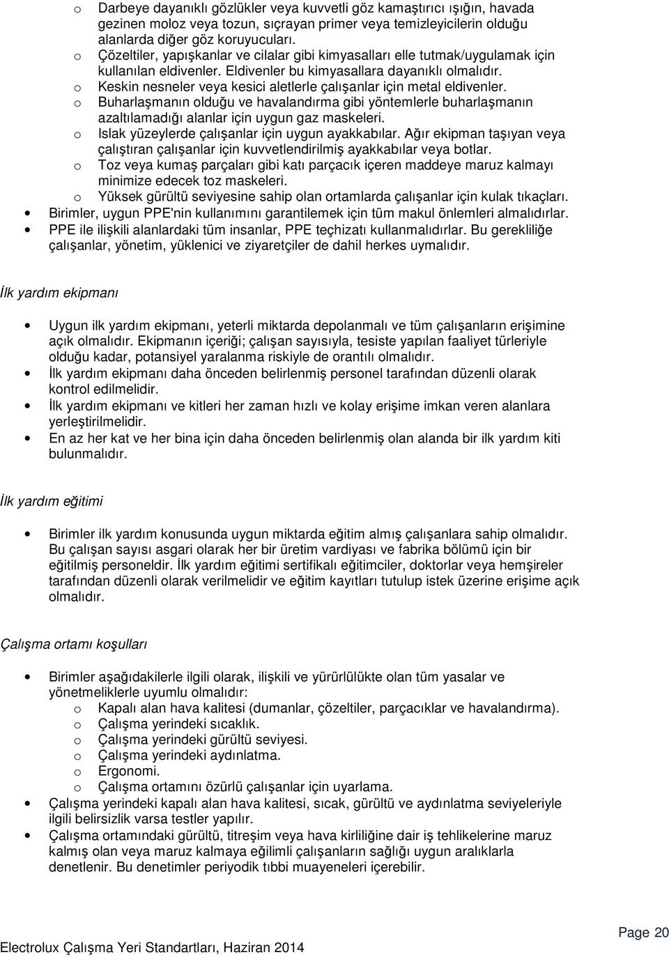 Keskin nesneler veya kesici aletlerle çalışanlar için metal eldivenler. Buharlaşmanın olduğu ve havalandırma gibi yöntemlerle buharlaşmanın azaltılamadığı alanlar için uygun gaz maskeleri.