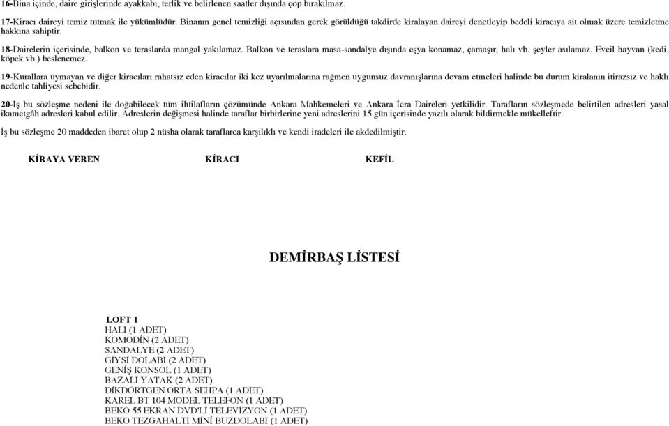 18-Dairelerin içerisinde, balkon ve teraslarda mangal yakılamaz. Balkon ve teraslara masa-sandalye dışında eşya konamaz, çamaşır, halı vb. şeyler asılamaz. Evcil hayvan (kedi, köpek vb.) beslenemez.