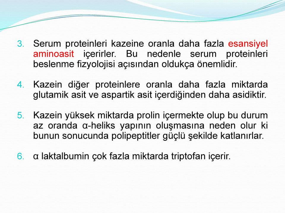 Kazein diğer proteinlere oranla daha fazla miktarda glutamik asit ve aspartik asit içerdiğinden daha asidiktir. 5.