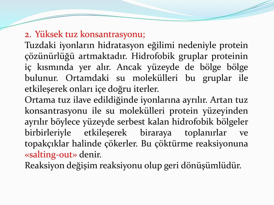 Ortamdaki su molekülleri bu gruplar ile etkileşerek onları içe doğru iterler. Ortama tuz ilave edildiğinde iyonlarına ayrılır.