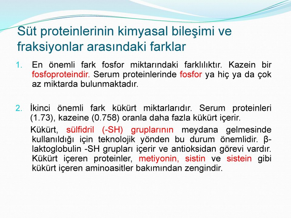 758) oranla daha fazla kükürt içerir. Kükürt, sülfidril (-SH) gruplarının meydana gelmesinde kullanıldığı için teknolojik yönden bu durum önemlidir.