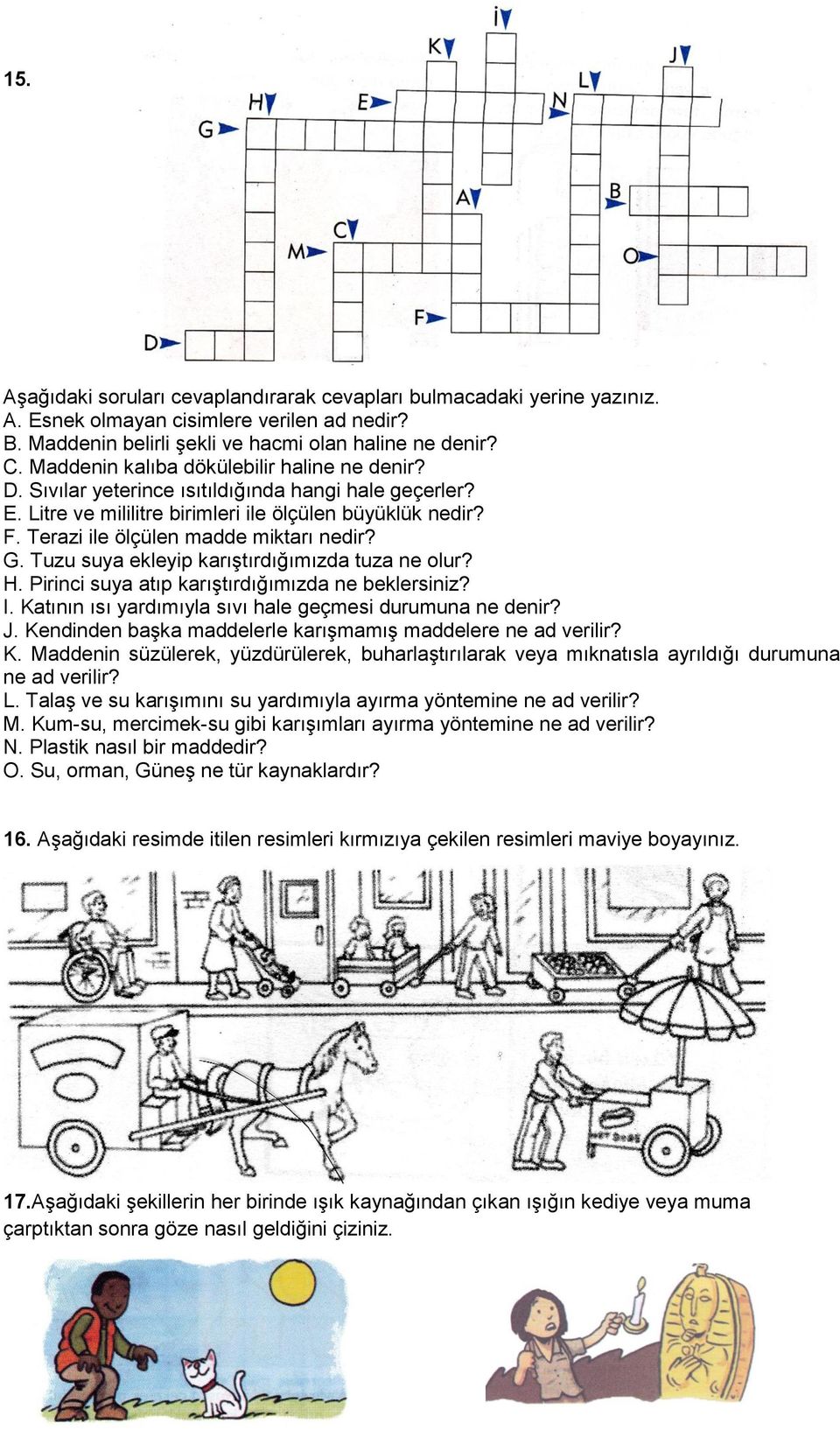 Terazi ile ölçülen madde miktarı nedir? G. Tuzu suya ekleyip karıştırdığımızda tuza ne olur? H. Pirinci suya atıp karıştırdığımızda ne beklersiniz? I.