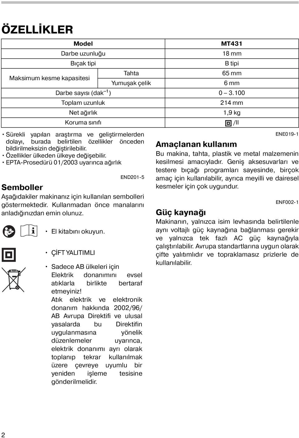 Kullanmadan önce manalarını anladığınızdan emin olunuz. MT4 8 mm B tipi Maksimum kesme kapasitesi Tahta 65 mm Yumuşak çelik 6 mm Darbe sayısı (dak ) 0.