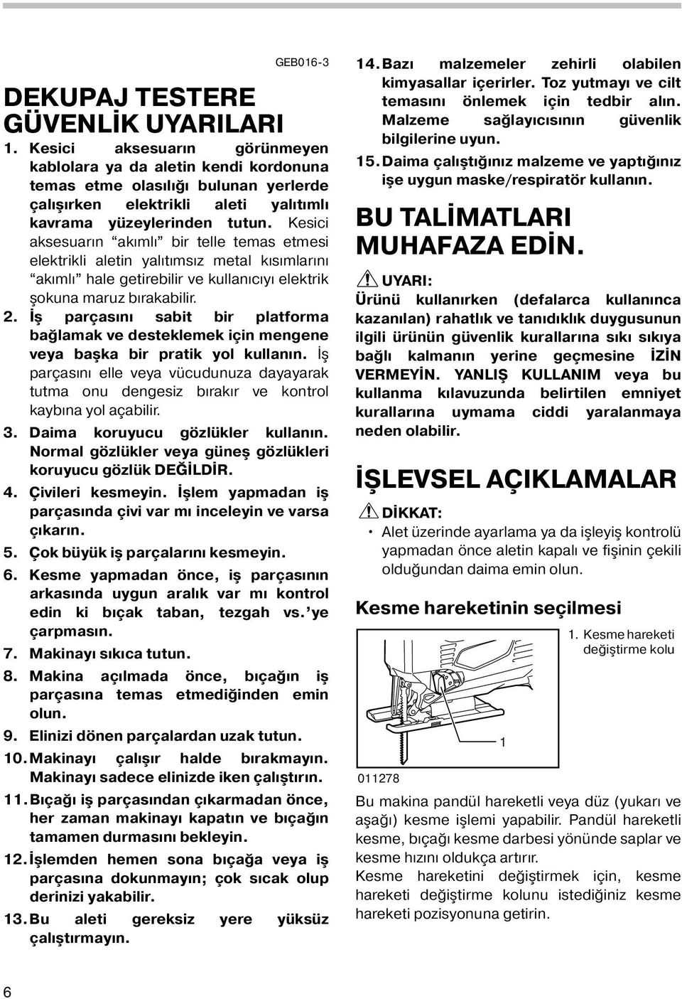 Kesici aksesuarın akımlı bir telle temas etmesi elektrikli aletin yalıtımsız metal kısımlarını akımlı hale getirebilir ve kullanıcıyı elektrik şokuna maruz bırakabilir.