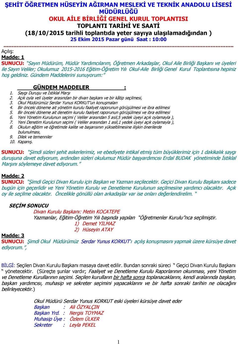 . Açılış: Madde: 1 SUNUCU: Sayın Müdürüm, Müdür Yardımcılarım, Öğretmen Arkadaşlar, Okul Aile Birliği Başkanı ve üyeleri ile Sayın Veliler; Okulumuz 2015-2016 Eğitim-Öğretim Yılı Okul-Aile Birliği