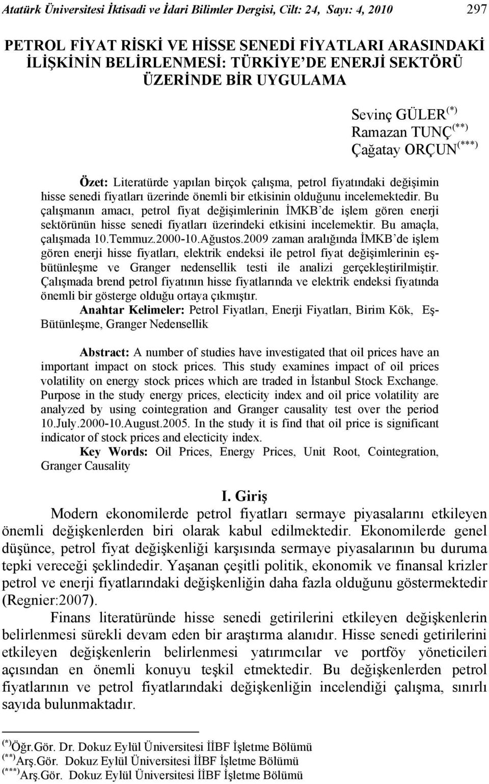 olduğunu incelemektedir. Bu çalışmanın amacı, petrol fiyat değişimlerinin İMKB de işlem gören enerji sektörünün hisse senedi fiyatları üzerindeki etkisini incelemektir. Bu amaçla, çalışmada 10.Temmuz.