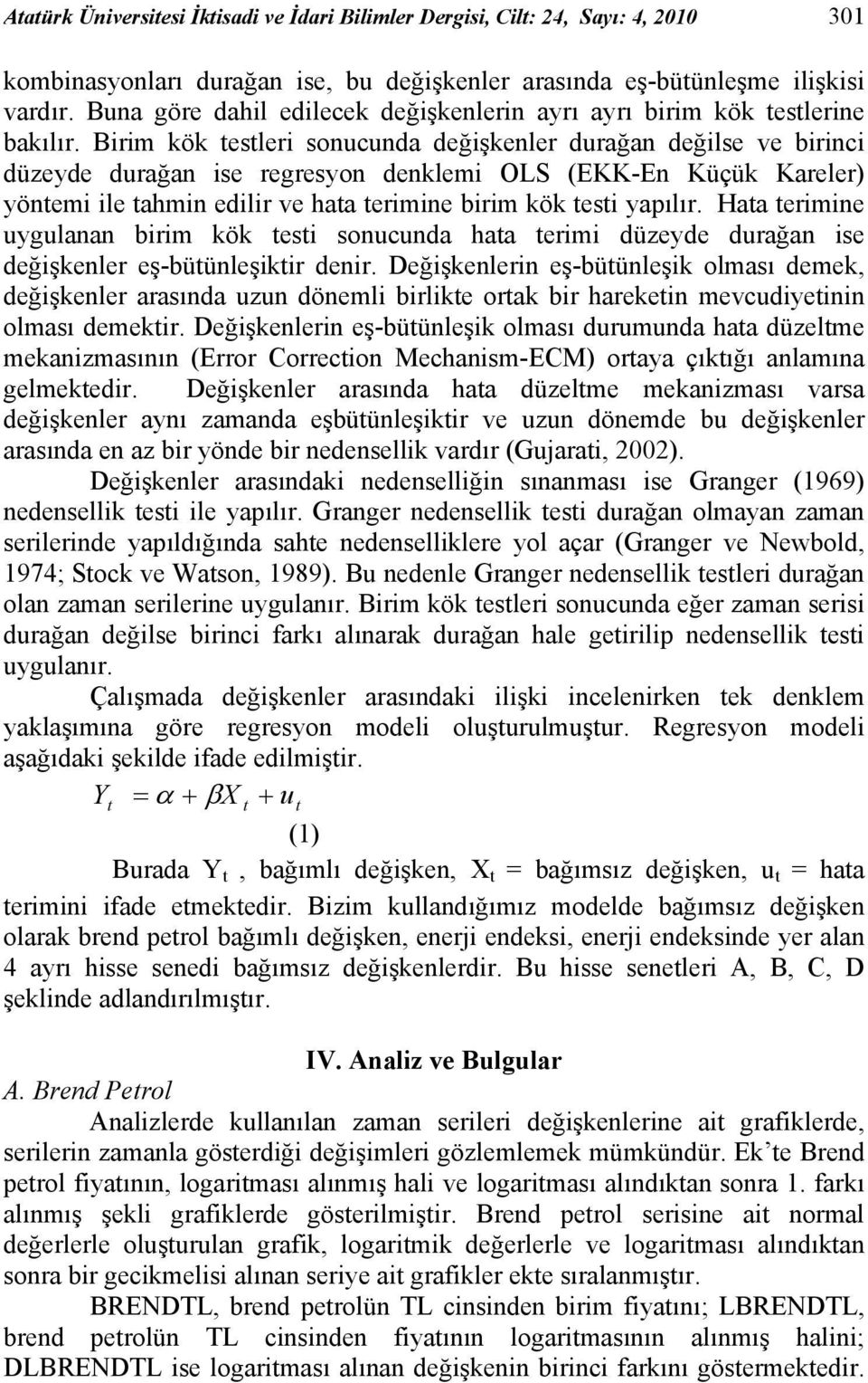 Birim kök testleri sonucunda değişkenler durağan değilse ve birinci düzeyde durağan ise regresyon denklemi OLS (EKK-En Küçük Kareler) yöntemi ile tahmin edilir ve hata terimine birim kök testi