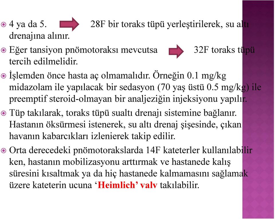 Tüp takılarak, toraks tüpü sualtı drenajı sistemine bağlanır. Hastanın öksürmesi istenerek, su altı drenaj şişesinde, çıkan havanın kabarcıkları izlenierek takip edilir.