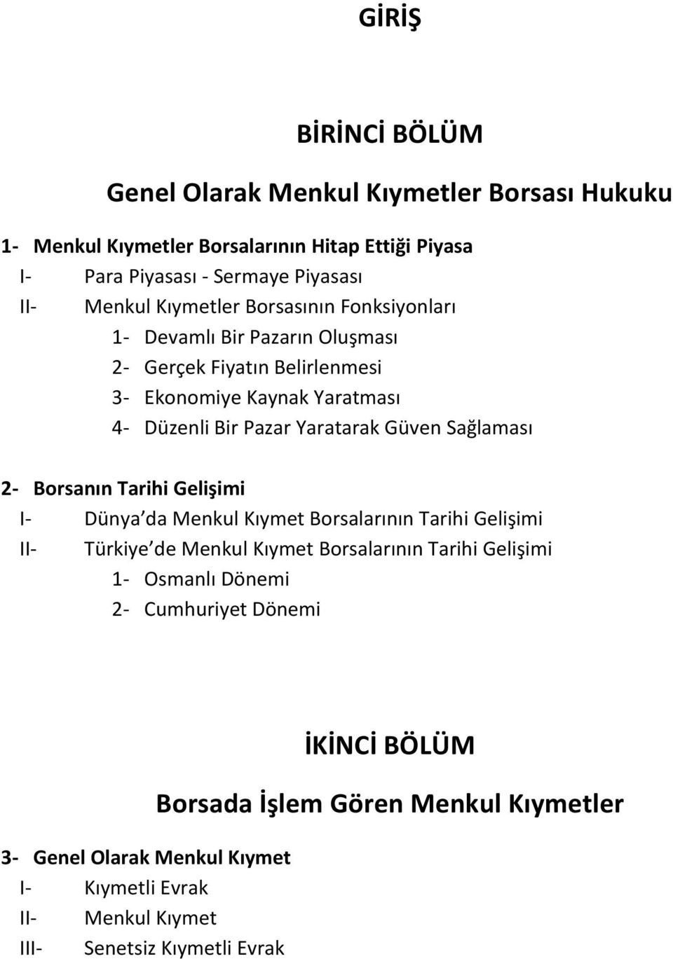 Sağlaması 2- Borsanın Tarihi Gelişimi I- Dünya da Menkul Kıymet Borsalarının Tarihi Gelişimi II- Türkiye de Menkul Kıymet Borsalarının Tarihi Gelişimi 1- Osmanlı