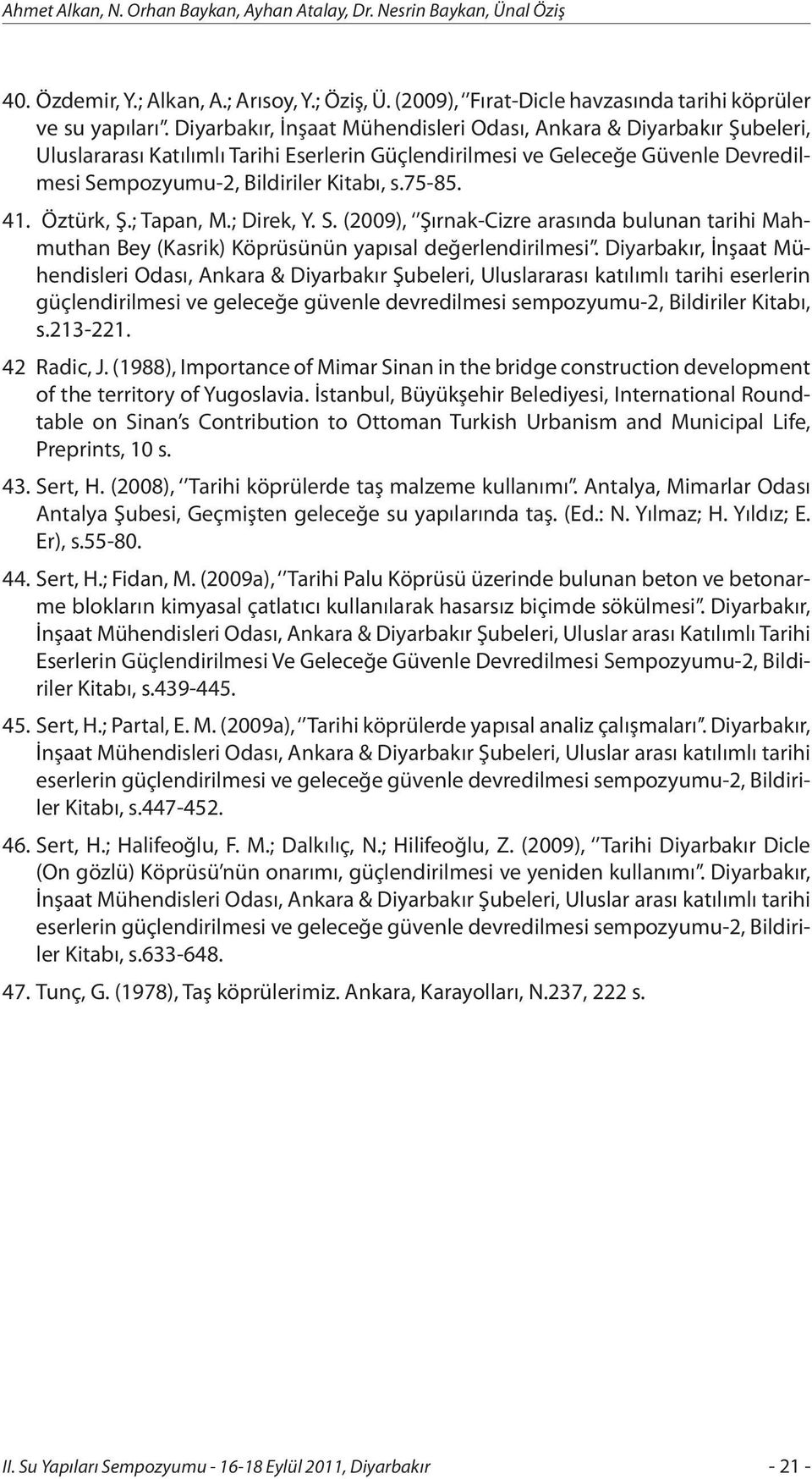 41. Öztürk, Ş.; Tapan, M.; Direk, Y. S. (2009), Şırnak-Cizre arasında bulunan tarihi Mahmuthan Bey (Kasrik) Köprüsünün yapısal değerlendirilmesi.