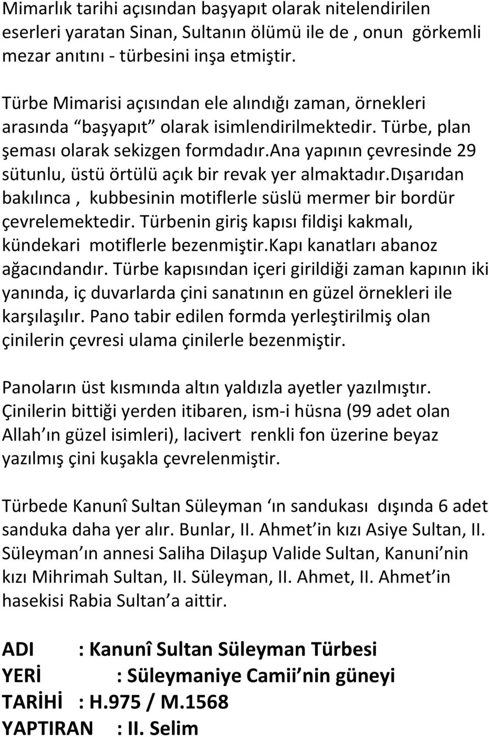 ana yapının çevresinde 29 sütunlu, üstü örtülü açık bir revak yer almaktadır.dışarıdan bakılınca, kubbesinin motiflerle süslü mermer bir bordür çevrelemektedir.