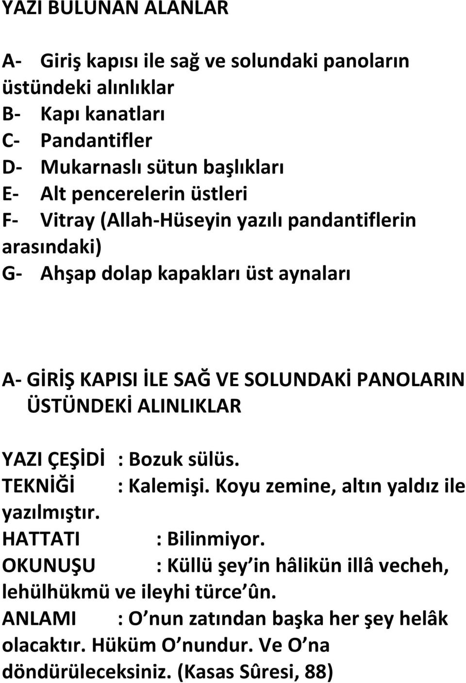 PANOLARIN ÜSTÜNDEKİ ALINLIKLAR YAZI ÇEŞİDİ : Bozuk sülüs. TEKNİĞİ : Kalemişi. Koyu zemine, altın yaldız ile yazılmıştır. HATTATI : Bilinmiyor.