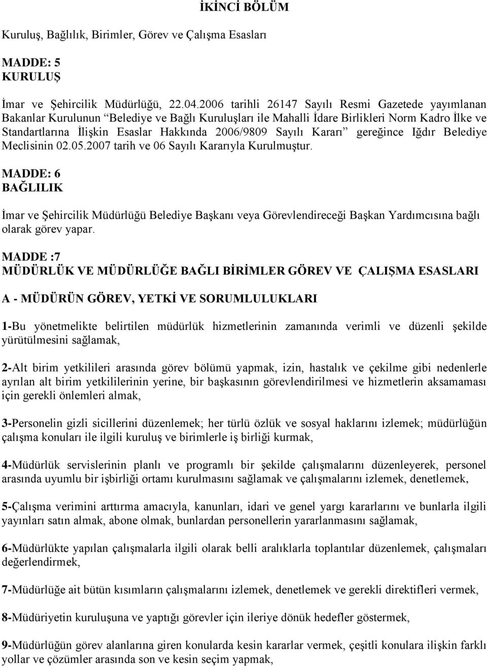 Sayılı Kararı gereğince Iğdır Belediye Meclisinin 02.05.2007 tarih ve 06 Sayılı Kararıyla Kurulmuştur.