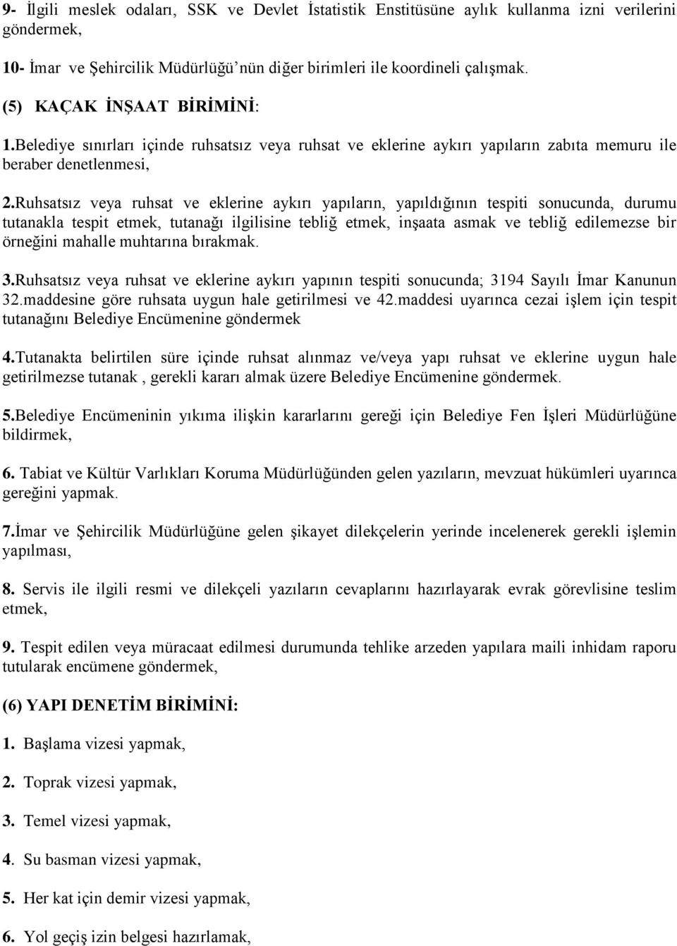 Ruhsatsız veya ruhsat ve eklerine aykırı yapıların, yapıldığının tespiti sonucunda, durumu tutanakla tespit etmek, tutanağı ilgilisine tebliğ etmek, inşaata asmak ve tebliğ edilemezse bir örneğini