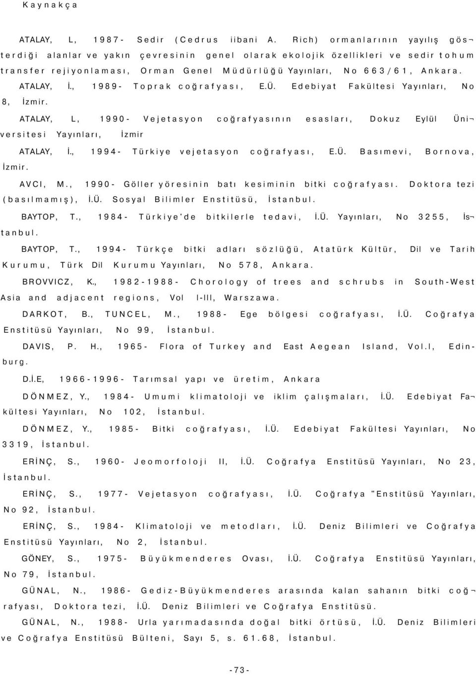 ATALAY, İ., 1989- Toprak coğrafyası, E.Ü. Edebiyat Fakültesi Yayınları, No 8, İzmir. ATALAY, L, 1990- Vejetasyon coğrafyasının esasları, Dokuz Eylül Üni versitesi Yayınları, İzmir ATALAY, İ.