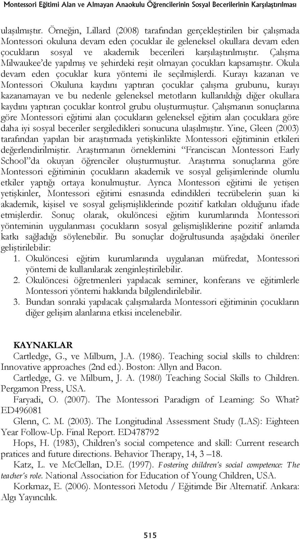 karşılaştırılmıştır. Çalışma Milwaukee de yapılmış ve şehirdeki reşit olmayan çocukları kapsamıştır. Okula devam eden çocuklar kura yöntemi ile seçilmişlerdi.