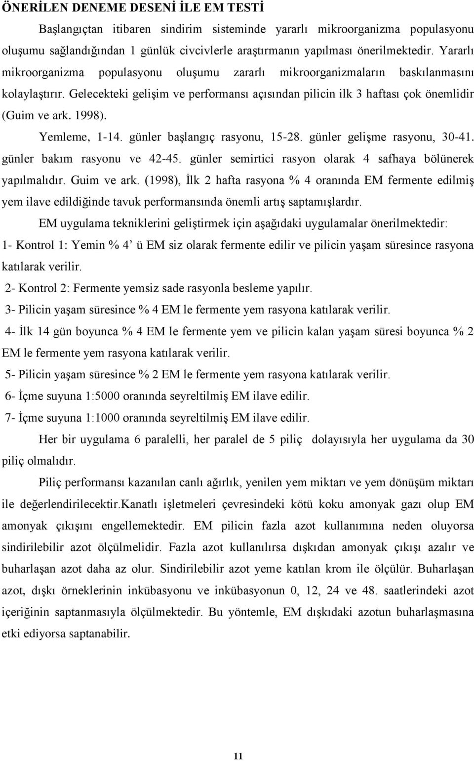 1998). Yemleme, 1-14. günler başlangıç rasyonu, 15-28. günler gelişme rasyonu, 30-41. günler bakım rasyonu ve 42-45. günler semirtici rasyon olarak 4 safhaya bölünerek yapılmalıdır. Guim ve ark.