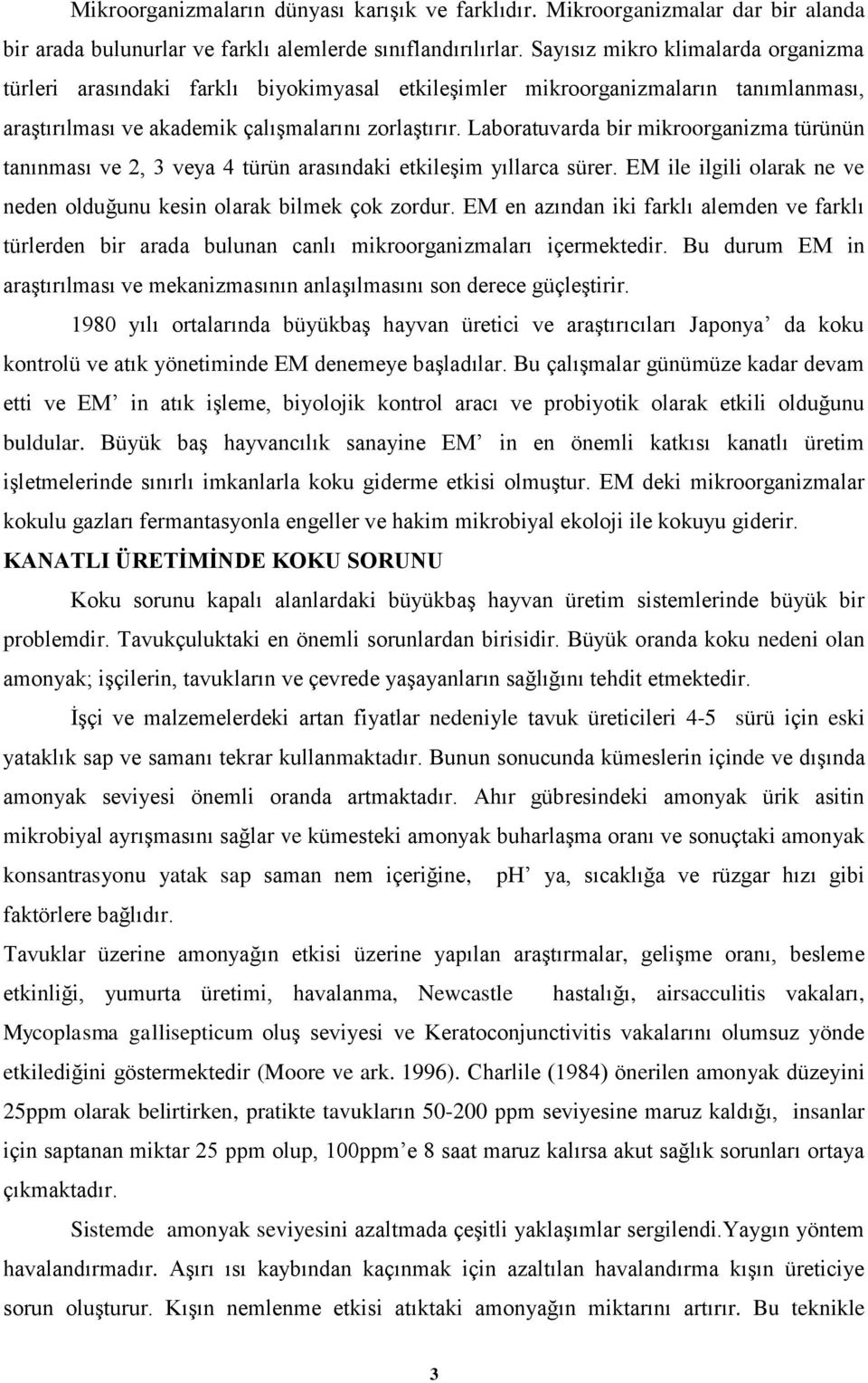 Laboratuvarda bir mikroorganizma türünün tanınması ve 2, 3 veya 4 türün arasındaki etkileşim yıllarca sürer. EM ile ilgili olarak ne ve neden olduğunu kesin olarak bilmek çok zordur.