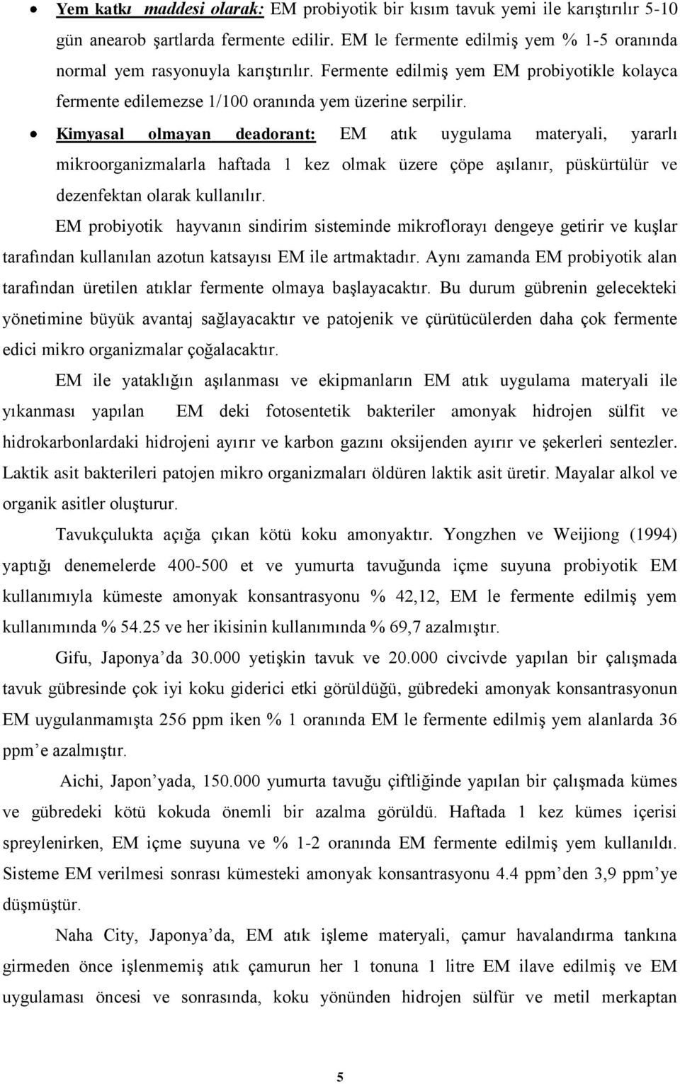 Kimyasal olmayan deadorant: EM atık uygulama materyali, yararlı mikroorganizmalarla haftada 1 kez olmak üzere çöpe aşılanır, püskürtülür ve dezenfektan olarak kullanılır.