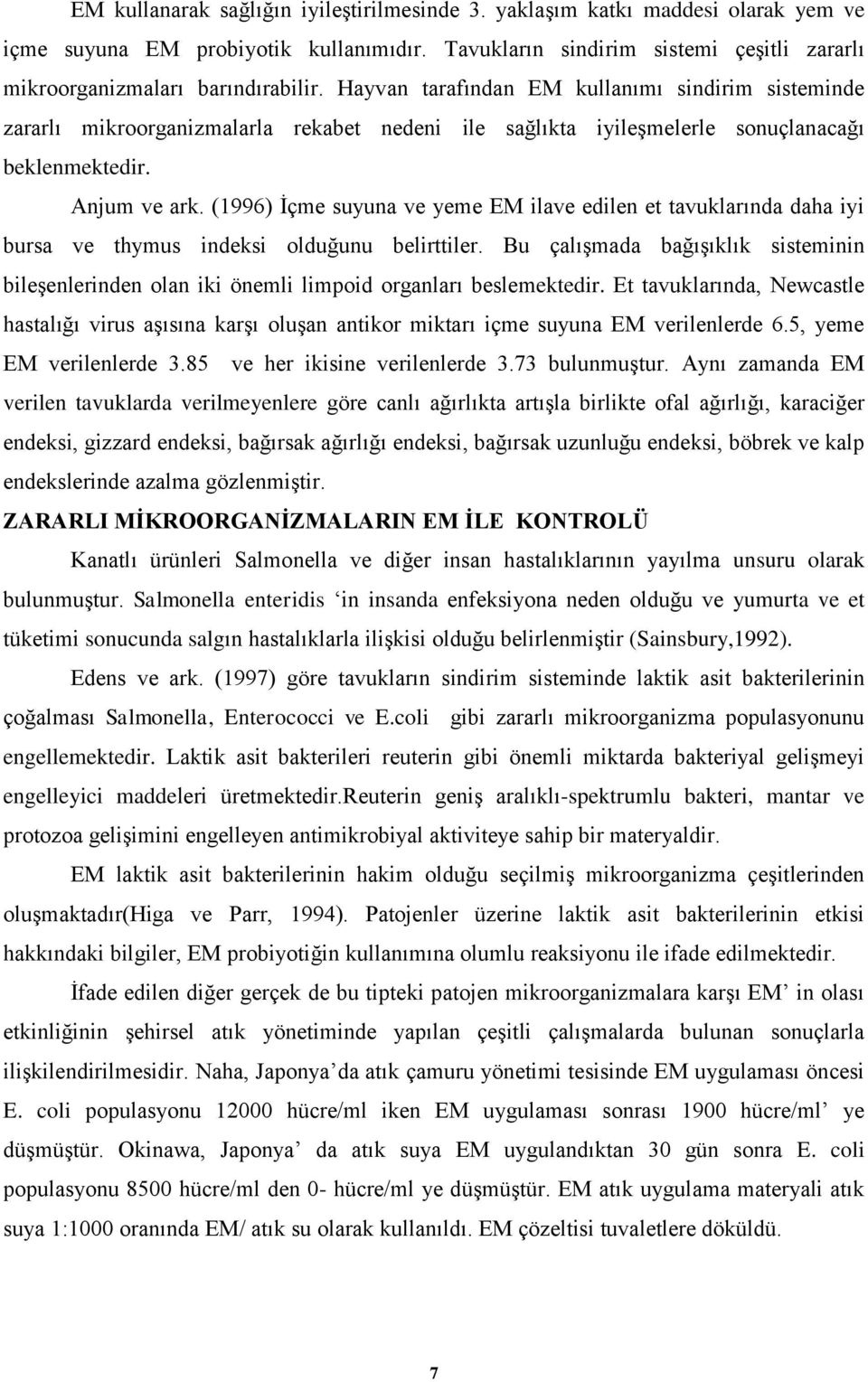 (1996) İçme suyuna ve yeme EM ilave edilen et tavuklarında daha iyi bursa ve thymus indeksi olduğunu belirttiler.