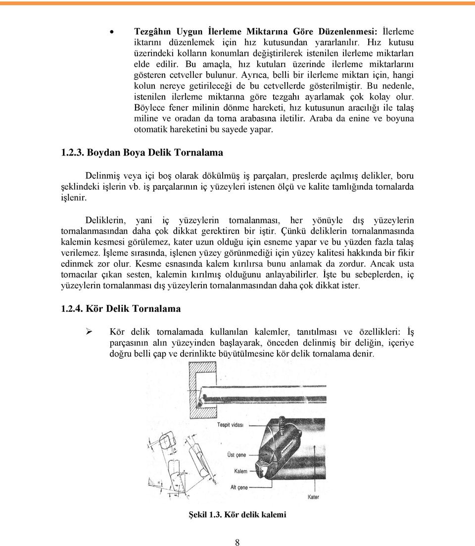 Ayrıca, belli bir ilerleme miktarı için, hangi kolun nereye getirileceği de bu cetvellerde gösterilmiştir. Bu nedenle, istenilen ilerleme miktarına göre tezgahı ayarlamak çok kolay olur.