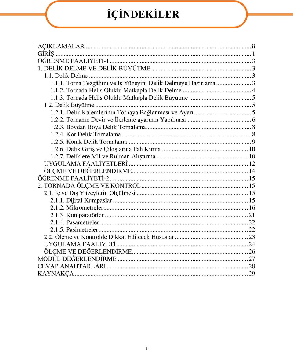 .. 6 1.2.3. Boydan Boya Delik Tornalama... 8 1.2.4. Kör Delik Tornalama... 8 1.2.5. Konik Delik Tornalama... 9 1.2.6. Delik Giriş ve Çıkışlarına Pah Kırma... 10 1.2.7.