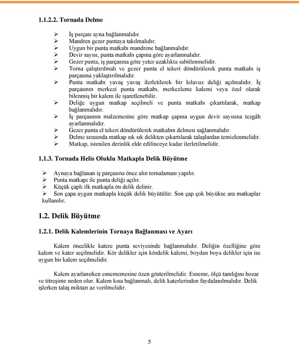 Punta matkabı yavaş yavaş ilerletilerek bir kılavuz deliği açılmalıdır. İş parçasının merkezi punta matkabı, merkezleme kalemi veya özel olarak bilenmiş bir kalem ile işaretlenebilir.