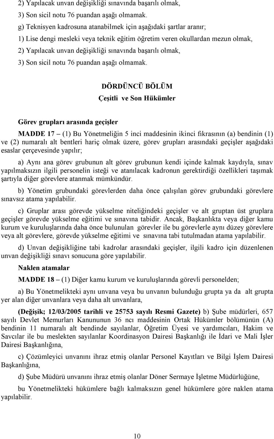 arasında geçişler MADDE 17 (1) Bu Yönetmeliğin 5 inci maddesinin ikinci fıkrasının (a) bendinin (1) ve (2) numaralı alt bentleri hariç olmak üzere, görev grupları arasındaki geçişler aşağıdaki