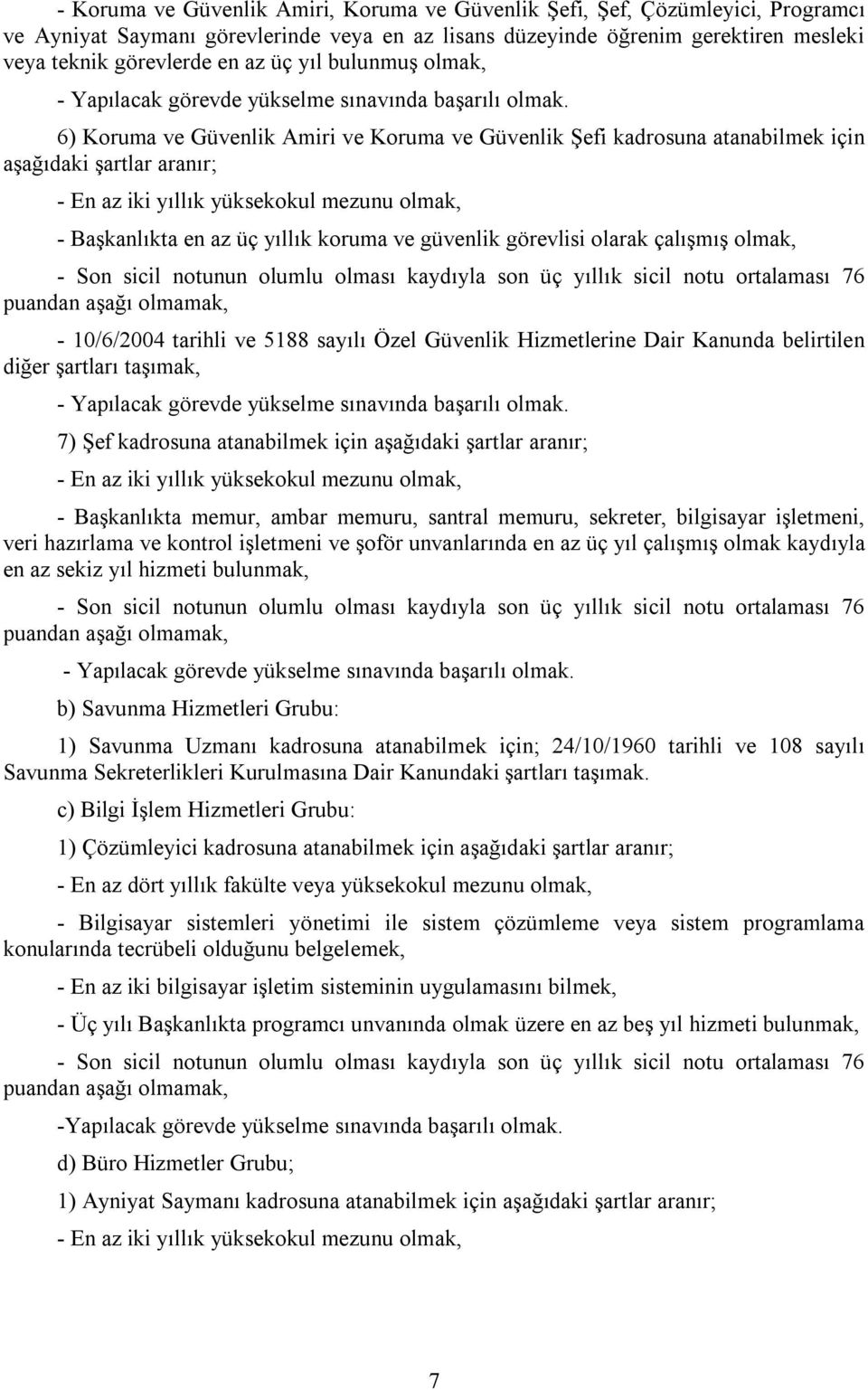 yıllık koruma ve güvenlik görevlisi olarak çalışmış olmak, - 10/6/2004 tarihli ve 5188 sayılı Özel Güvenlik Hizmetlerine Dair Kanunda belirtilen diğer şartları taşımak, 7) Şef kadrosuna atanabilmek