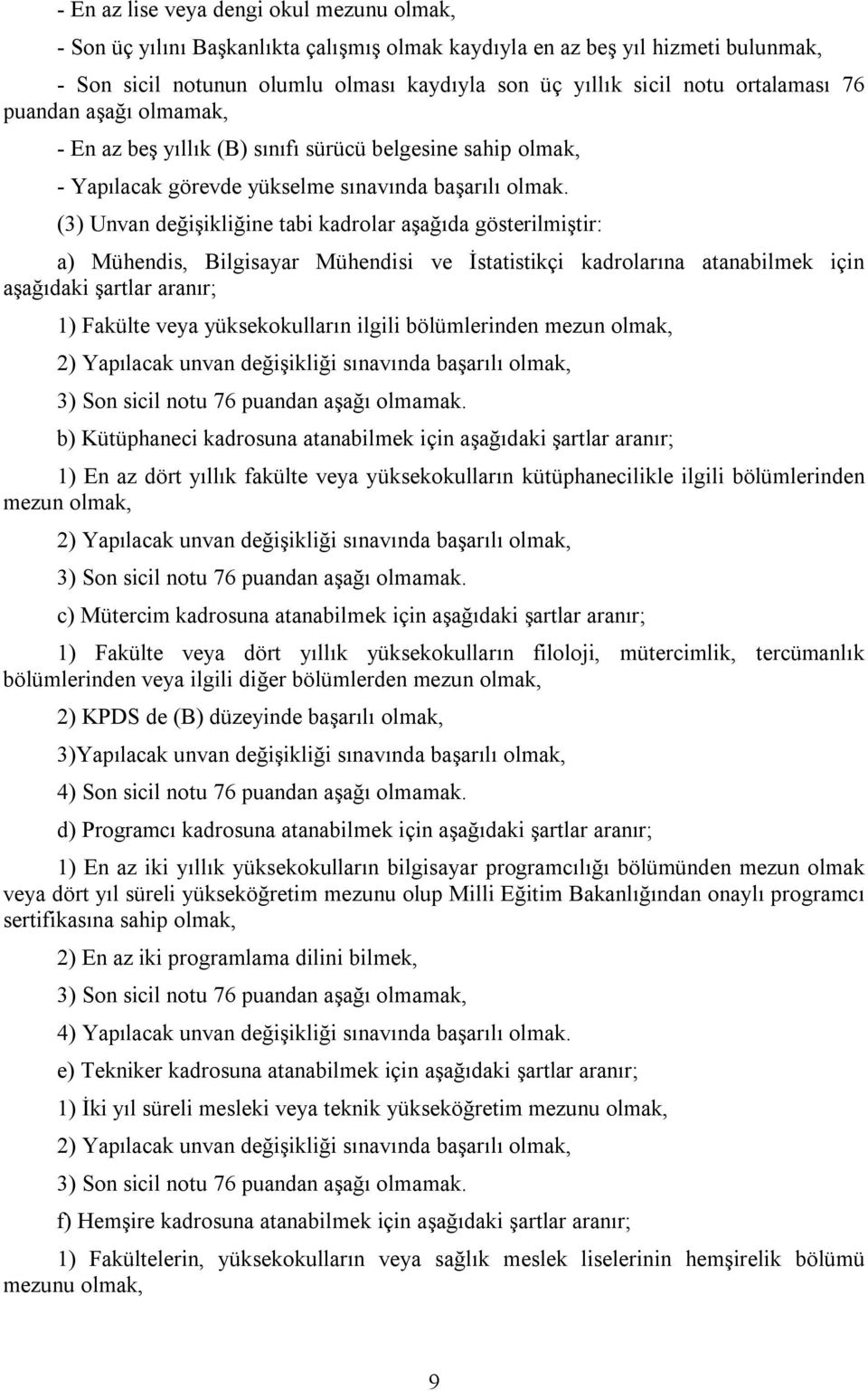 bölümlerinden mezun olmak, 2) Yapılacak unvan değişikliği sınavında başarılı olmak, 3) Son sicil notu 76 puandan aşağı olmamak.