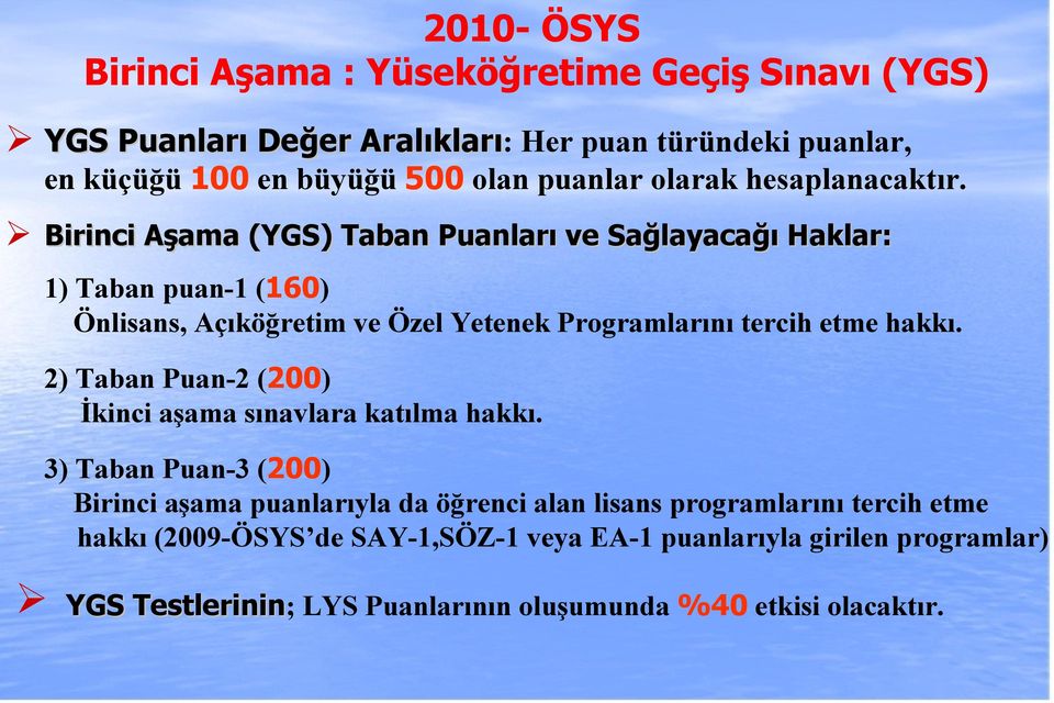 Birinci Aşama (YGS) Taban Puanları ve Sağlayacağı Haklar: 1) Taban puan-1 (160) Önlisans, Açıköğretim ve Özel Yetenek Programlarını tercih etme hakkı.