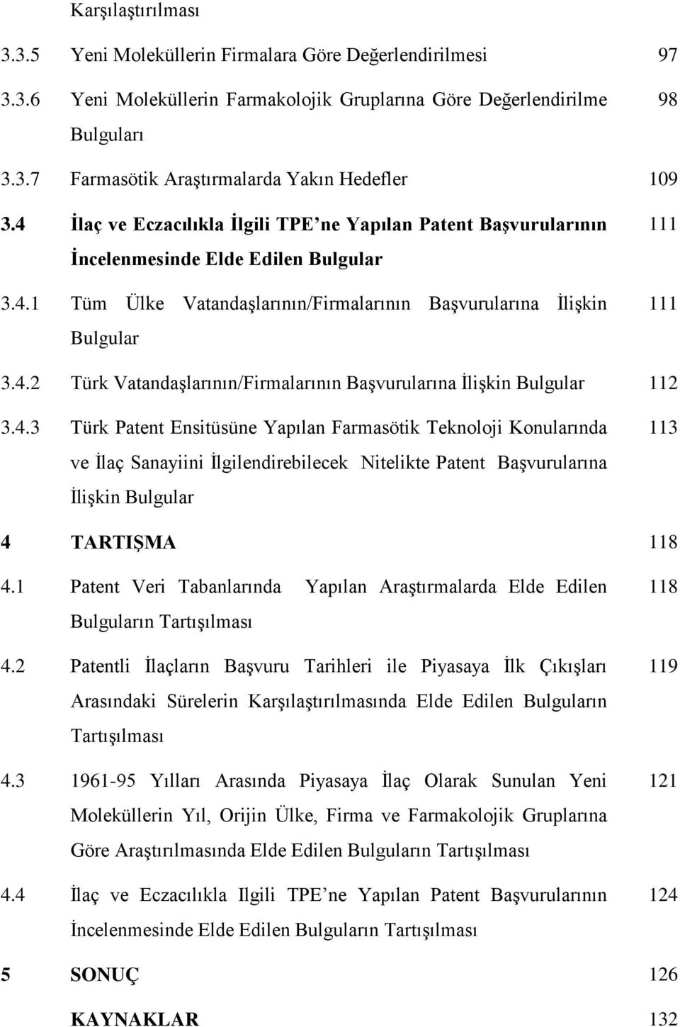 4.3 Türk Patent Ensitüsüne Yapılan Farmasötik Teknoloji Konularında ve İlaç Sanayiini İlgilendirebilecek Nitelikte Patent Başvurularına İlişkin Bulgular 113 4 TARTIŞMA 118 4.