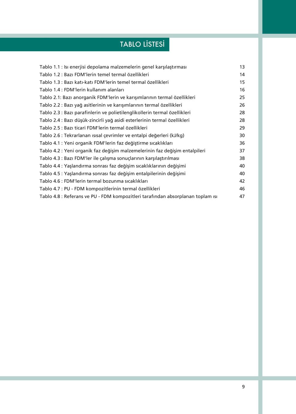 2 : Baz ya asitlerinin ve kar fl mlar n n termal özellikleri 26 Tablo 2.3 : Baz parafinlerin ve polietilenglikollerin termal özellikleri 28 Tablo 2.