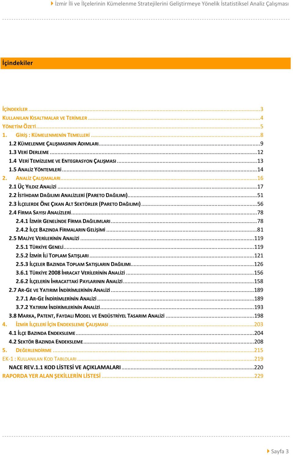 3 İLÇELERDE ÖNE ÇIKAN ALT SEKTÖRLER (PARETO DAĞILIMI)... 56 2.4 FİRMA SAYISI ANALİZLERİ... 78 2.4.1 İZMİR GENELİNDE FİRMA DAĞILIMLARI... 78 2.4.2 İLÇE BAZINDA FİRMALARIN GELİŞİMİ... 81 2.