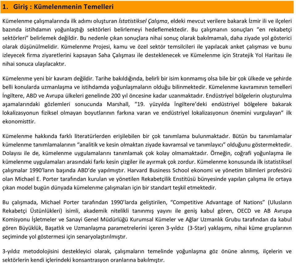 Bu nedenle çıkan sonuçlara nihai sonuç olarak bakılmamalı, daha ziyade yol gösterici olarak düşünülmelidir.